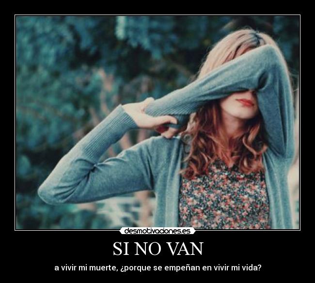 SI NO VAN - a vivir mi muerte, ¿porque se empeñan en vivir mi vida?