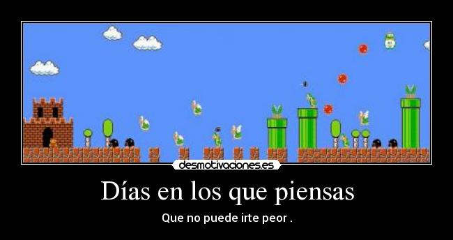 Días en los que piensas - Que no puede irte peor .
