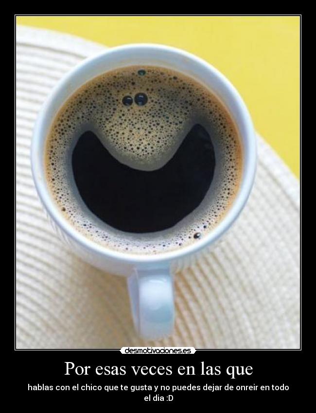Por esas veces en las que - hablas con el chico que te gusta y no puedes dejar de onreir en todo el dia :D