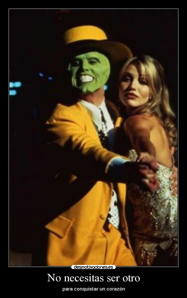 No necesitas ser otro - para conquistar un corazón