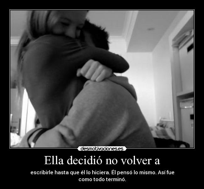Ella decidió no volver a - escribirle hasta que él lo hiciera. Él pensó lo mismo. Así fue como todo terminó.