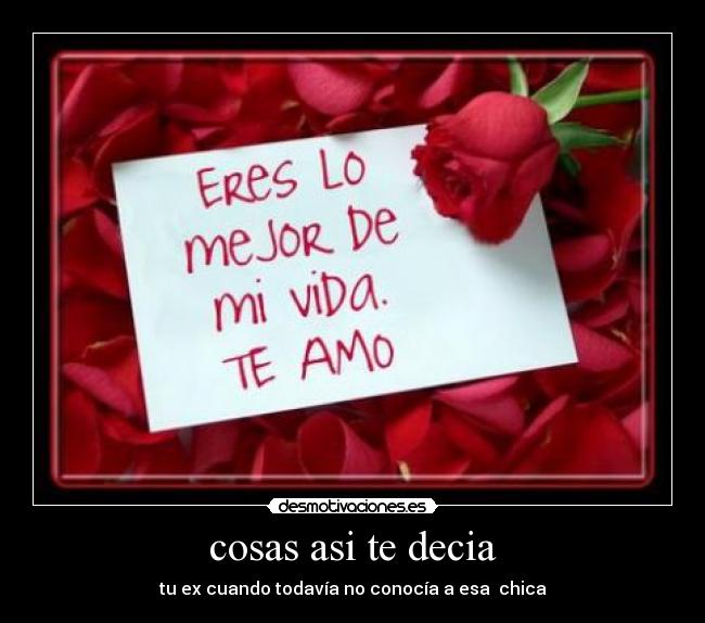 cosas asi te decia - tu ex cuando todavía no conocía a esa  chica