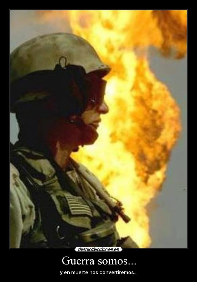 Guerra somos... - y en muerte nos convertiremos...