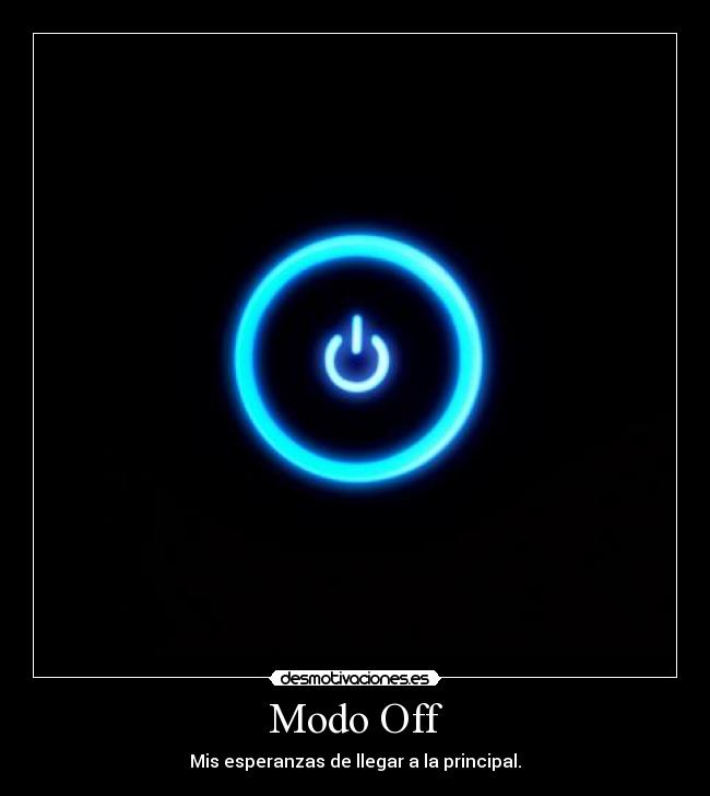 Modo Off - Mis esperanzas de llegar a la principal.