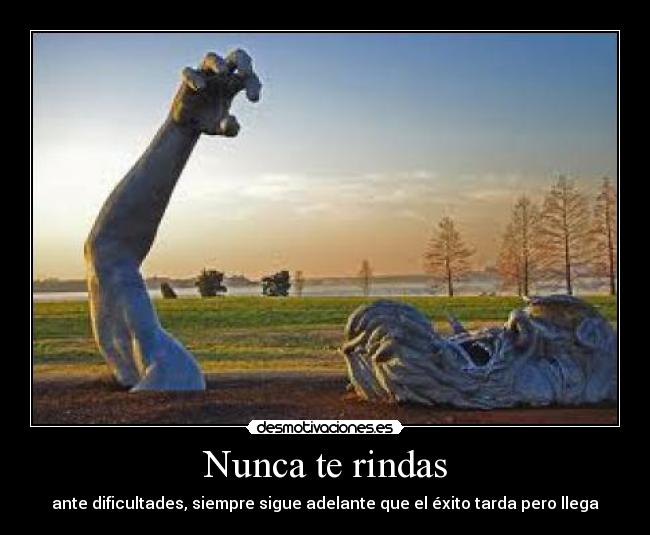 Nunca te rindas - ante dificultades, siempre sigue adelante que el éxito tarda pero llega