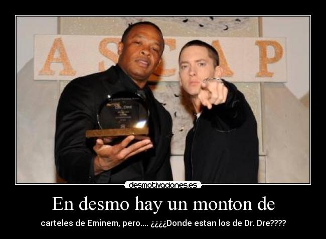 En desmo hay un monton de - carteles de Eminem, pero.... ¿¿¿¿Donde estan los de Dr. Dre????