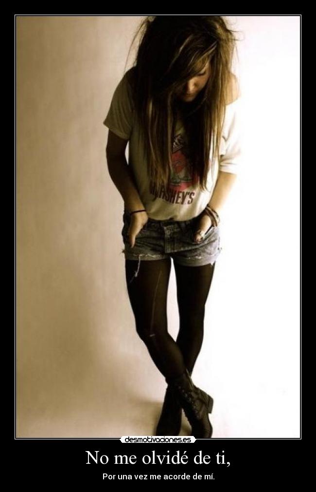No me olvidé de ti, - Por una vez me acorde de mí.