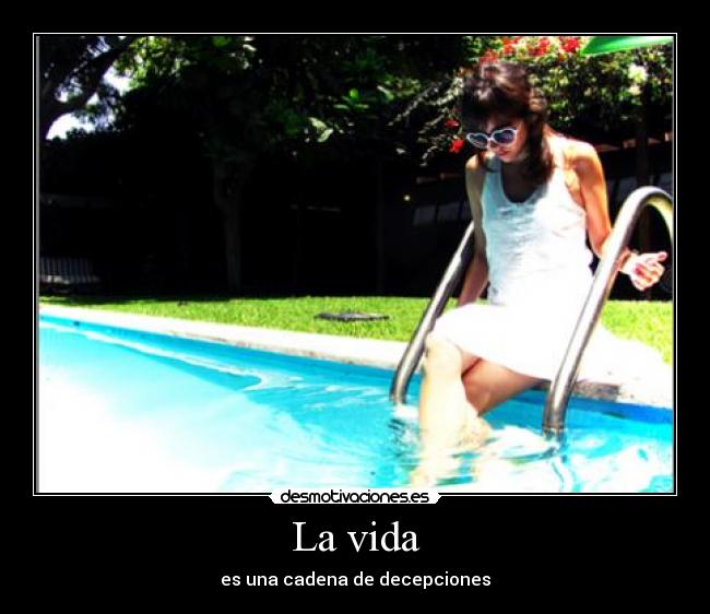 La vida - es una cadena de decepciones