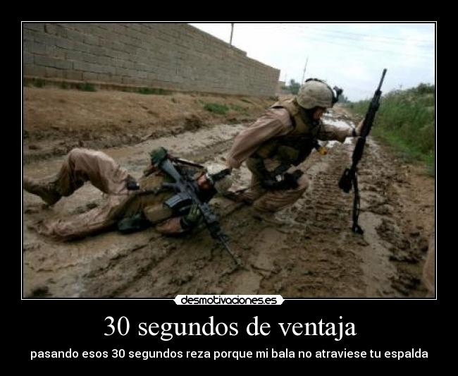 30 segundos de ventaja - pasando esos 30 segundos reza porque mi bala no atraviese tu espalda