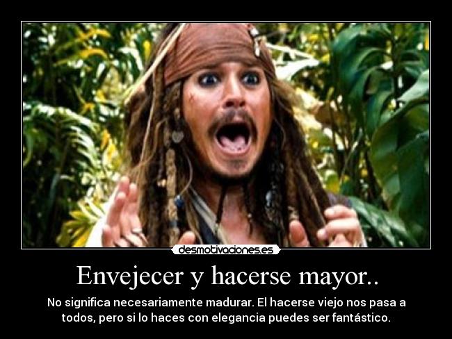Envejecer y hacerse mayor.. -