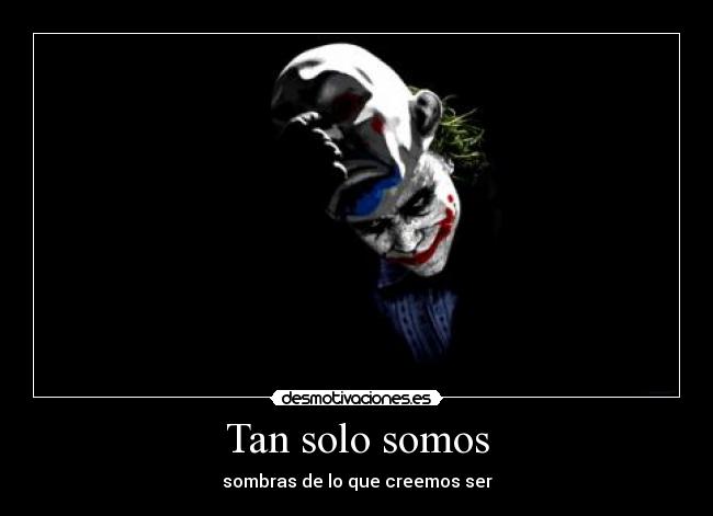 Tan solo somos - sombras de lo que creemos ser