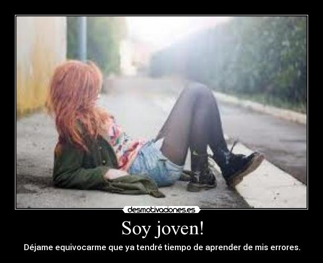 Soy joven! - Déjame equivocarme que ya tendré tiempo de aprender de mis errores.