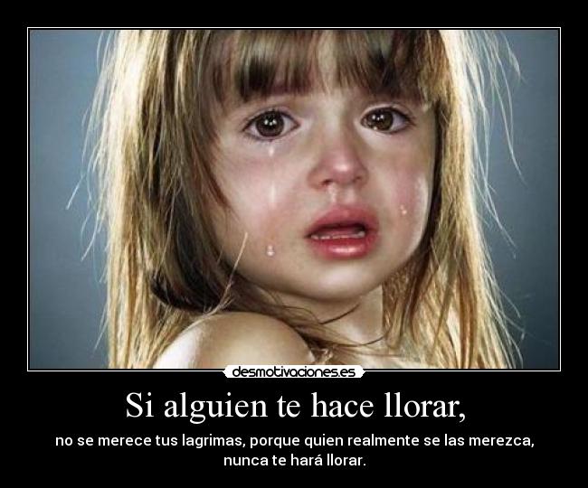 Si alguien te hace llorar, -