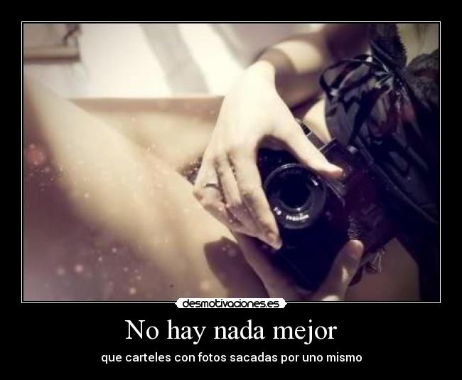 No hay nada mejor - que carteles con fotos sacadas por uno mismo