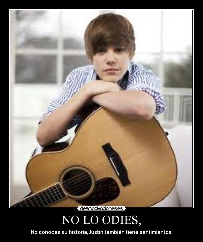 NO LO ODIES, - No conoces su historia,Justin también tiene sentimientos.