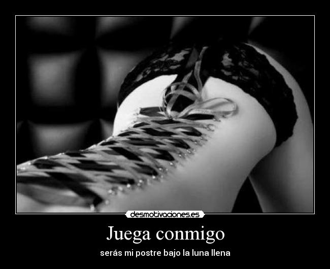 Juega conmigo - serás mi postre bajo la luna llena