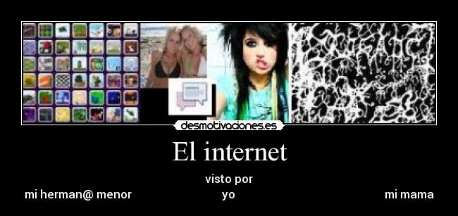 El internet - visto por
mi herman@ menor yo mi mama