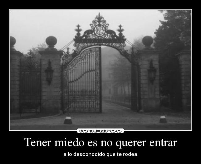 Tener miedo es no querer entrar -
