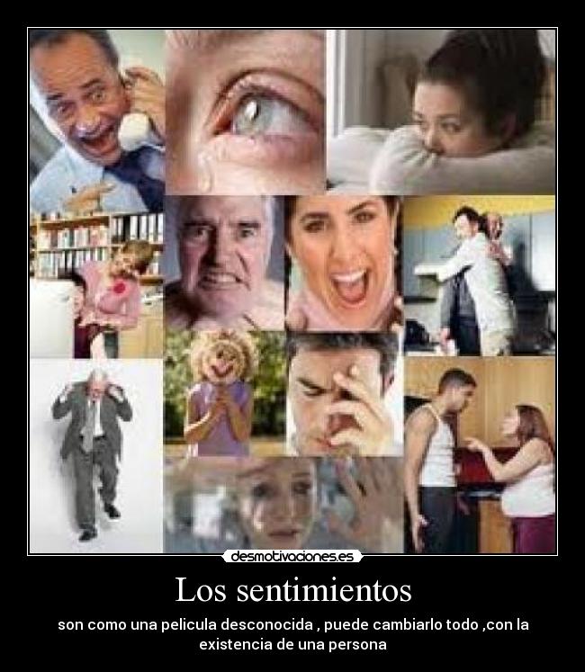 Los sentimientos - son como una pelicula desconocida , puede cambiarlo todo ,con la
existencia de una persona