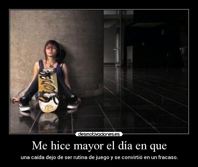 Me hice mayor el día en que - una caída dejo de ser rutina de juego y se convirtió en un fracaso.