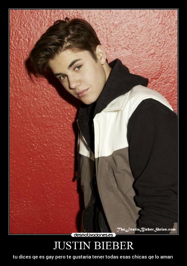 JUSTIN BIEBER - tu dices qe es gay pero te gustaria tener todas esas chicas qe lo aman