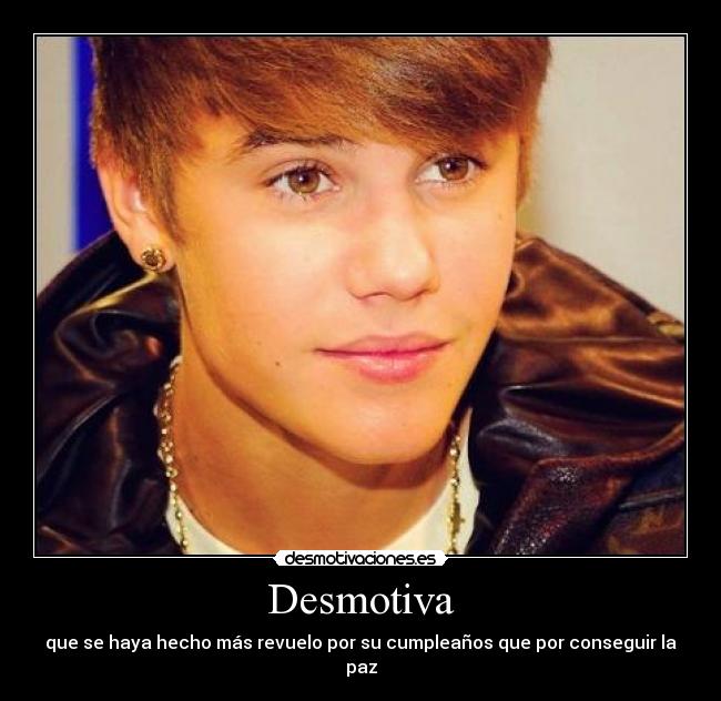 Desmotiva - que se haya hecho más revuelo por su cumpleaños que por conseguir la paz