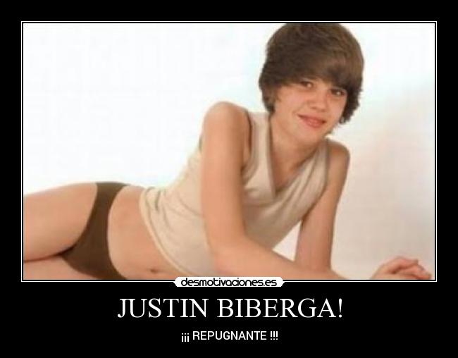 JUSTIN BIBERGA! - ¡¡¡ REPUGNANTE !!!