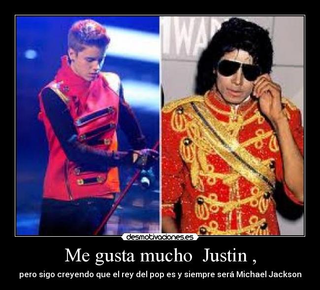 Me gusta mucho Justin , -