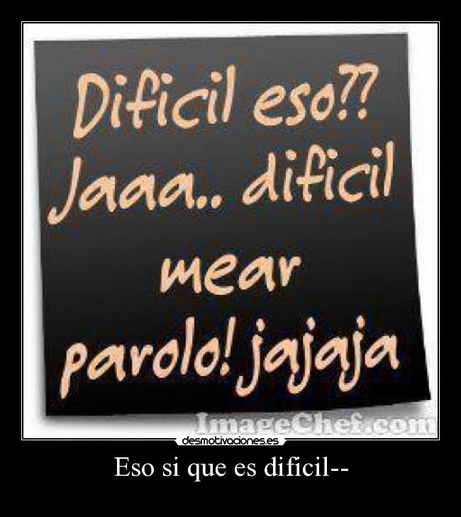 Eso si que es dificil-- -