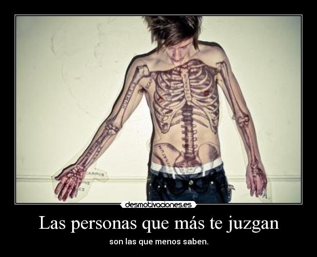 Las personas que más te juzgan - son las que menos saben.