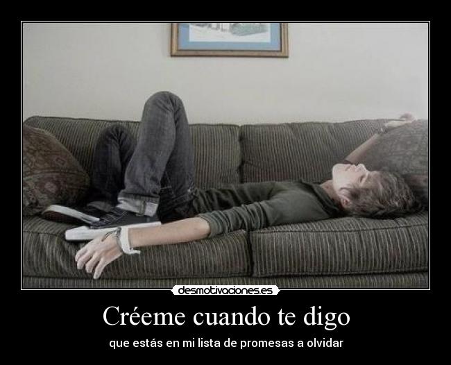 Créeme cuando te digo - que estás en mi lista de promesas a olvidar