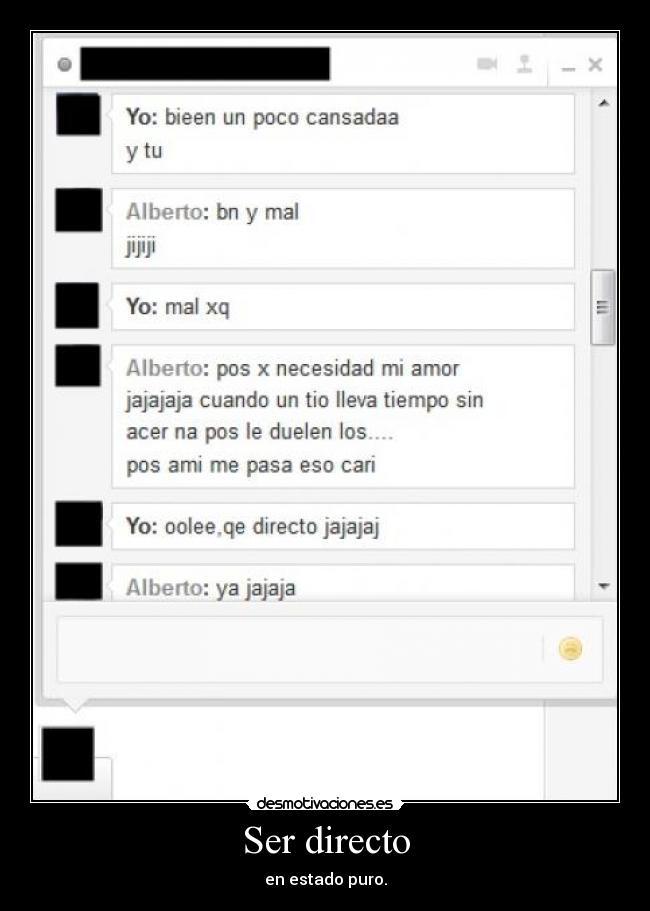 Ser directo - en estado puro.