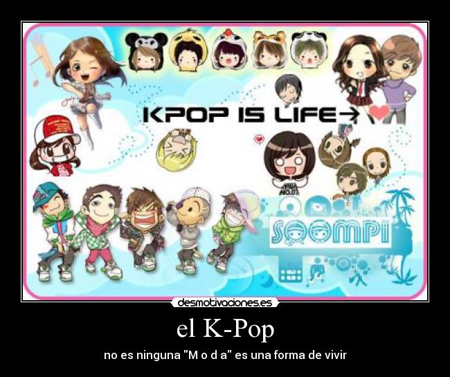 el K-Pop - no es ninguna M o d a es una forma de vivir♥