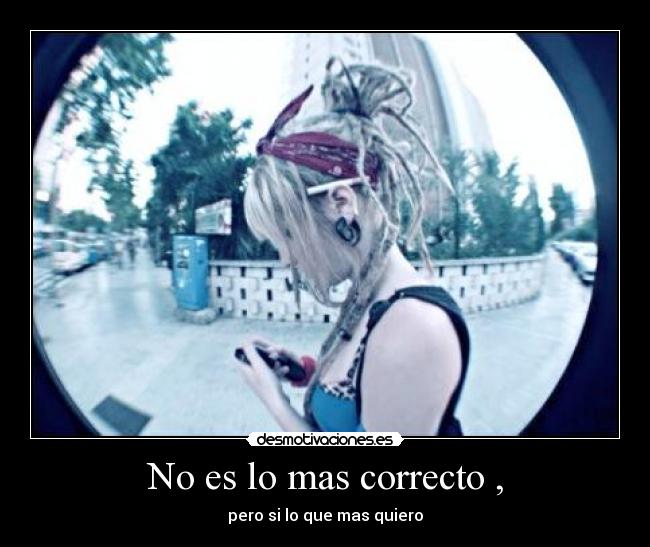 No es lo mas correcto , - 