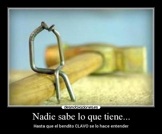 Nadie sabe lo que tiene... -