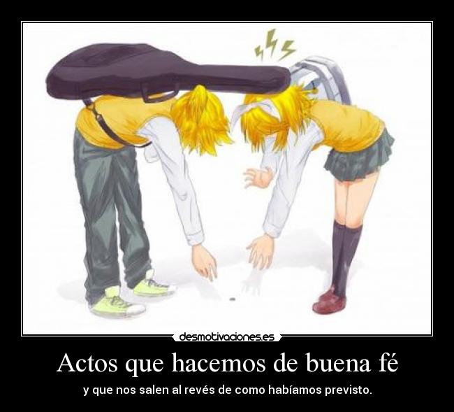 Actos que hacemos de buena fé - y que nos salen al revés de como habíamos previsto.