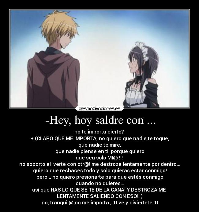 -Hey, hoy saldre con ... -
