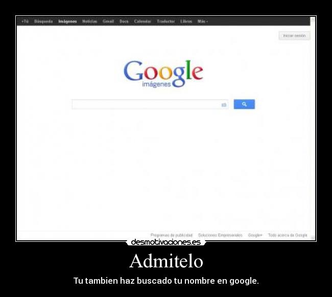 Admitelo - Tu tambien haz buscado tu nombre en google.