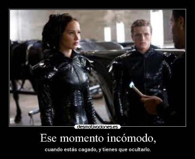 Ese momento incómodo, - cuando estás cagado, y tienes que ocultarlo.