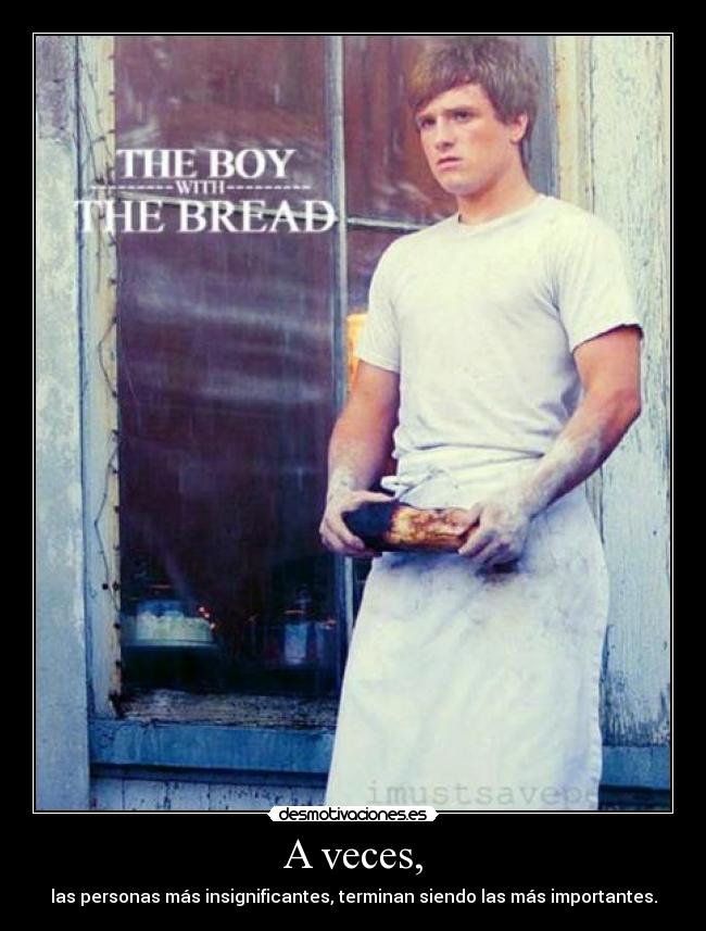 A veces, - las personas más insignificantes, terminan siendo las más importantes.