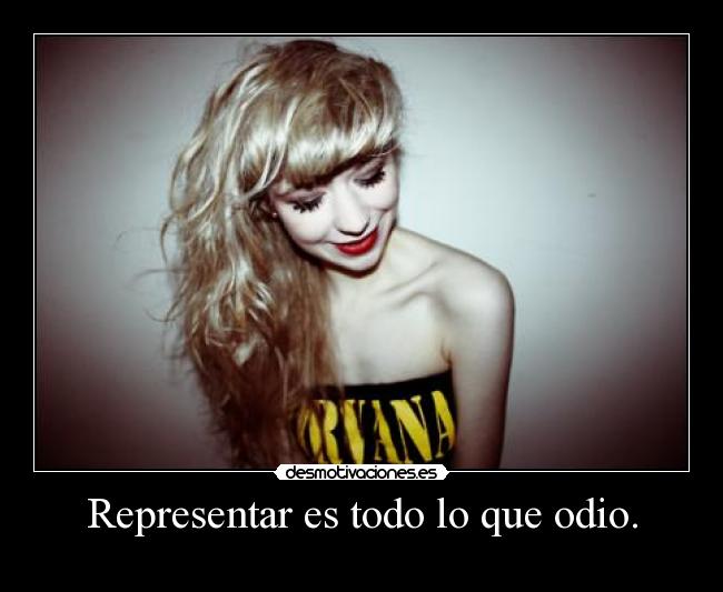 Representar es todo lo que odio. - 