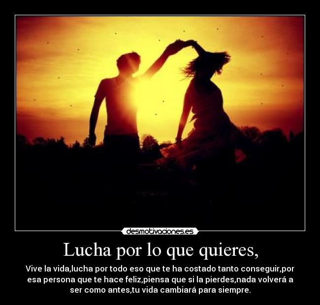 Lucha por lo que quieres, - 