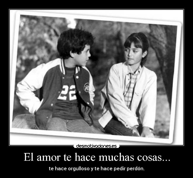 El amor te hace muchas cosas... -