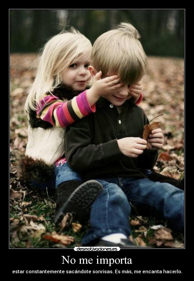 No me importa - estar constantemente sacándote sonrisas. Es más, me encanta hacerlo.