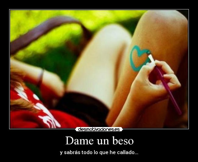 Dame un beso - y sabrás todo lo que he callado...