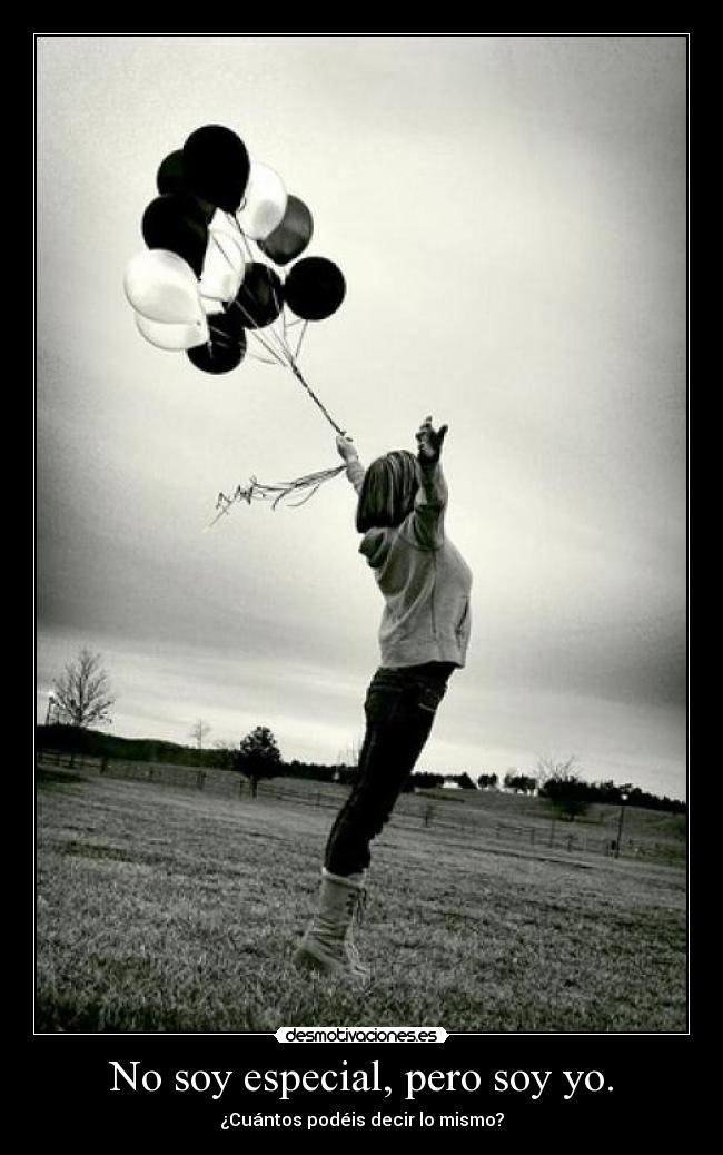 No soy especial, pero soy yo. - ¿Cuántos podéis decir lo mismo?
