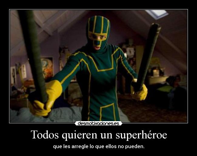 Todos quieren un superhéroe - que les arregle lo que ellos no pueden.