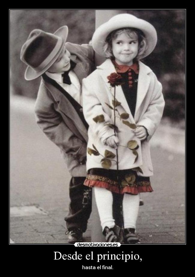 Desde el principio, - hasta el final.