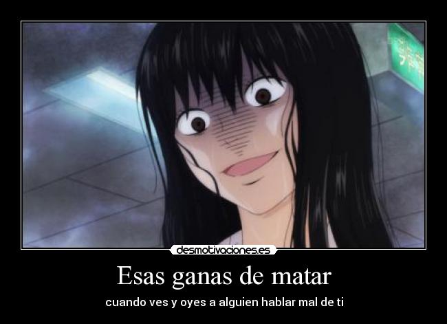Esas ganas de matar - cuando ves y oyes a alguien hablar mal de ti