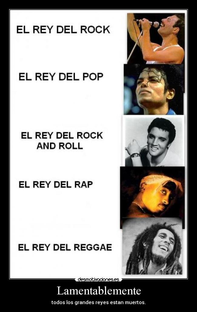 Lamentablemente - todos los grandes reyes estan muertos.